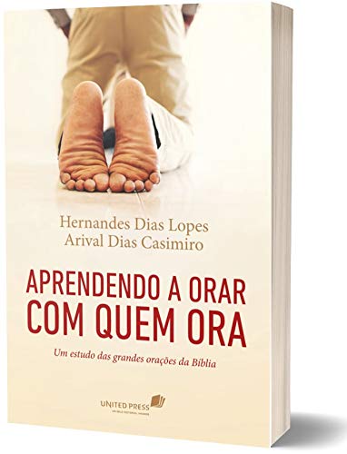 Aprendendo a Orar Com Quem Ora: Um Estudo das Grandes Oracoes da Biblia