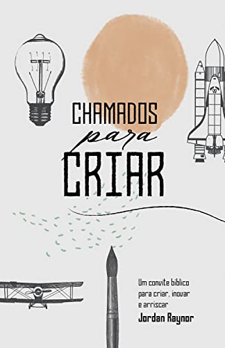 Chamados Para Criar: Um Convite Bíblico Para Criar, Inovar e Arriscar