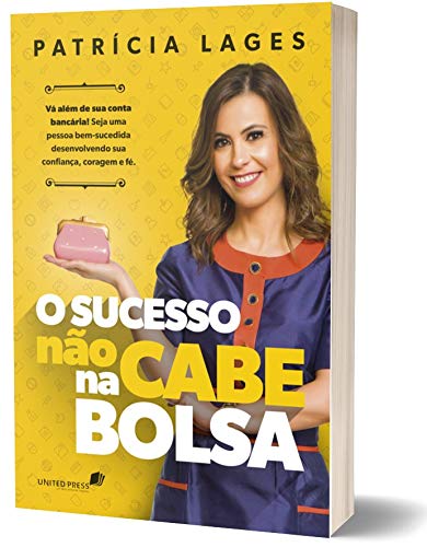 O SUCESSO NÃO CABE NA BOLSA: Vá além de sua conta bancária! Seja uma pessoa bem-sucedida desenvolvendo sua confiança, coragem e fé. (Portuguese Edition)