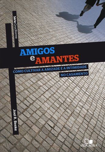 Amigos e Amantes. Como Cultivar a Amizade e a Intimidade no Casamento - Série Cruciforme (Em Portuguese do Brasil)
