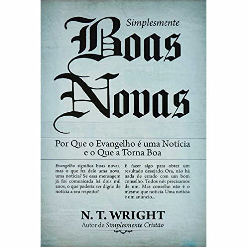 Simplesmente Boas Novas - Por que o Evangelho é uma Notícia e o o Que a Torna Boa - N. T. Wright - Em Português do Brasil