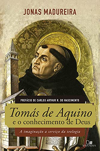 Tomas de Aquino e o Conhecimento de Deus - a Imaginacao a Servico da Teologia (Em Portugues do Brasil)