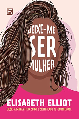 Deixe-me Ser Mulher: Lições À Minha Filha Sobre O Significado De Feminilidade