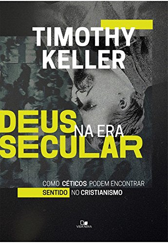 Deus na Era Secular. Como Céticos Podem Encontrar Sentido no Cristianismo