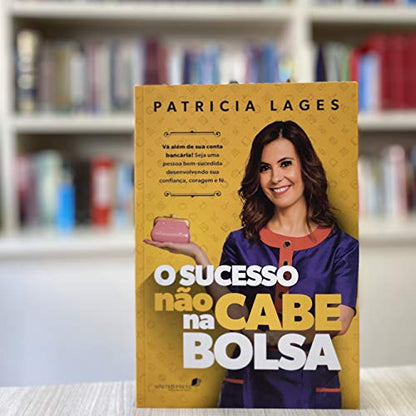 O SUCESSO NÃO CABE NA BOLSA: Vá além de sua conta bancária! Seja uma pessoa bem-sucedida desenvolvendo sua confiança, coragem e fé. (Portuguese Edition)