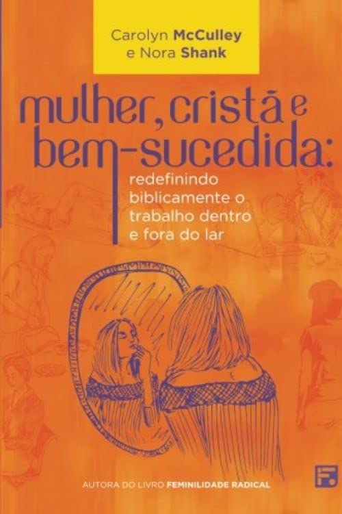 Mulher, Cristø e Bem-sucedida: Redefinindo Biblicamente o Trabalho Dentro e Fora do Lar (Portuguese Edition)