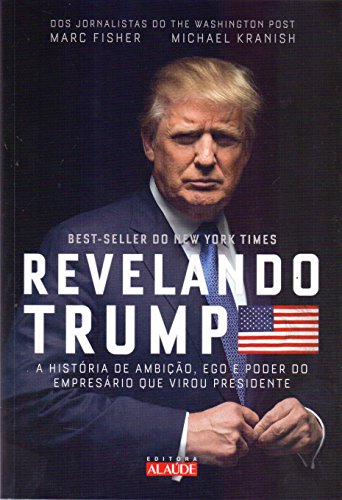 Revelando Trump. A História de Ambição, Ego e Poder do Empresário que Virou Presidente (Em Portugues do Brasil)