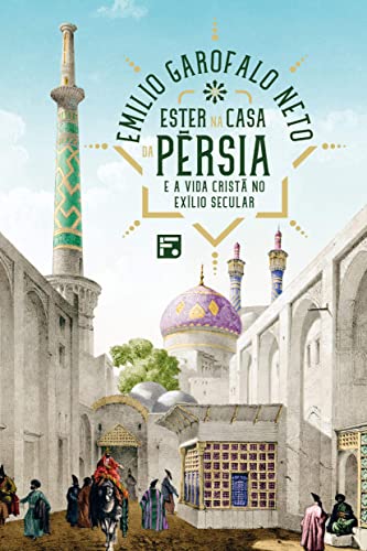 Ester Na Casa Da Pérsia: E A Vida Cristã No Exílio Secular