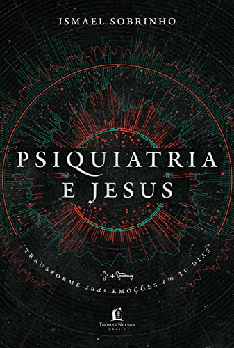 Psiquiatria e Jesus. transforme suas emocoes em 30 dias (Em Portugues do Brasil)