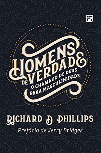 Homens De Verdade - O Chamado De Deus Para Masculinidade (Em Portugues do Brasil)