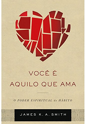 Você É Aquilo que Ama. O Poder Espiritual do Hábito