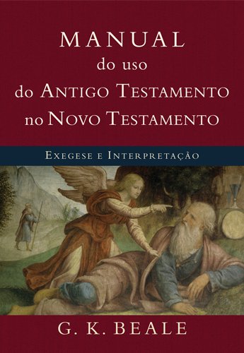 Manual do Uso do Antigo Testamento no Novo Testamento-Exegese e Interpretação.