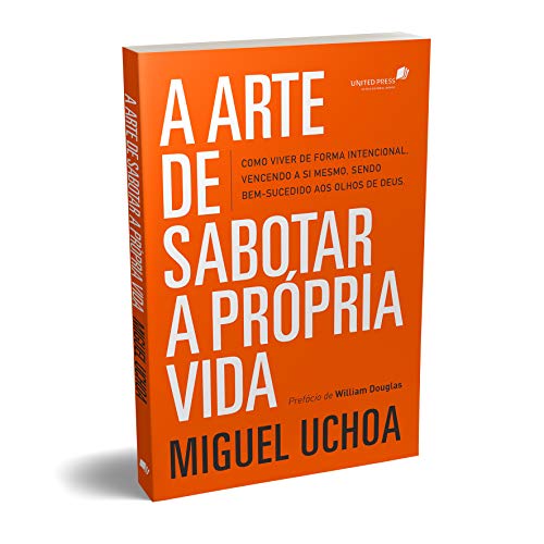 A Arte de Sabotar a Propria Vida - como viver de forma intencional vencendo a si mesmo sendo bem-sucedido aos olhos de Deus (Em Portugues do Brasil)