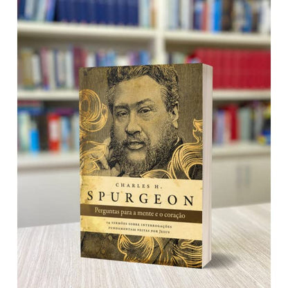 Perguntas para a mente e o coração - Spurgeon - Em Portugues do Brasil - Interrogacoes Findamentais Feitas Por Jesus