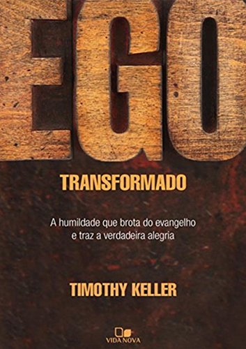 Ego Transformado: A Humildade Que Brota do Evangelho e Traz a Verdadeira Alegria