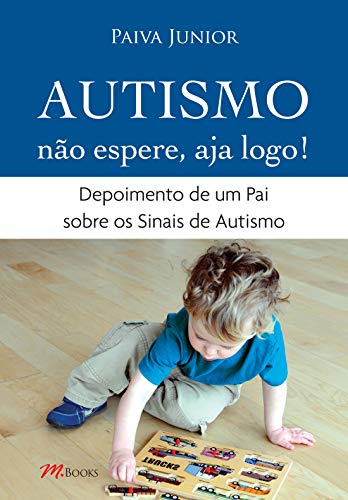 Autismo. Não Espere, Aja Logo! Depoimento De Um Pai Sobre Os Sinais De Autismo (Em Portuguese do Brasil)