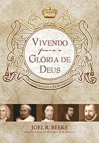 Vivendo Para a Gloria De Deus: Uma Introducao a Fe Reformada