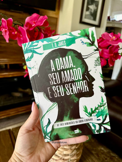 A Dama, Seu Amado e seu Senhor - Em Portugues do Brasil - As Tres Dimensoes do Amor Feminino - T.D. Jakes