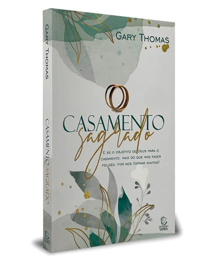 Casamento sagrado - 2ª edição: E se o objetivo de Deus para o casamento, mais do que nos fazer felizes, for nos tornar santos?